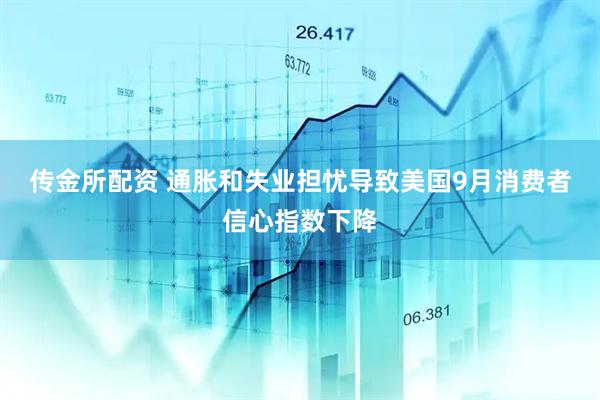 传金所配资 通胀和失业担忧导致美国9月消费者信心指数下降