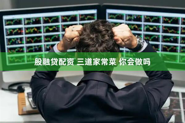 股融贷配资 三道家常菜 你会做吗